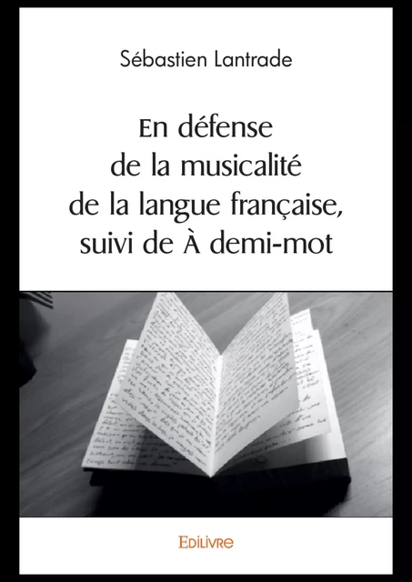 En Défense de la musicalité de la langue française, suivi de À demi-mot - Sébastien Lantrade - Editions Edilivre