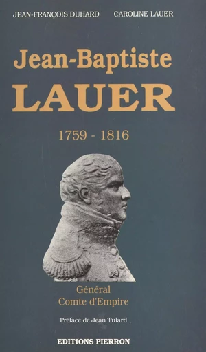 Jean-Baptiste Lauer (1759-1816) : général, comte d'Empire - Jean-François Duhard, Caroline Lauer - FeniXX réédition numérique