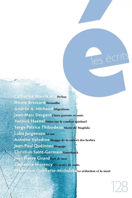 Les écrits. No. 128. Avril 2010 - Catherine Mavrikakis, Nicole Brossard, Andrée A. Michaud, Jean-Marc Desgent, Yannick Haenel, Serge Patrice Thibodeau, Luba Jurgenson, Antoine Volodine, Jean-Paul Quéinnec, Christian Saint-Germain, Jean Pierre Girard, Catherine Morency, Madeleine Ouellette-Michalska - Les écrits de l’Académie des lettres du Québec