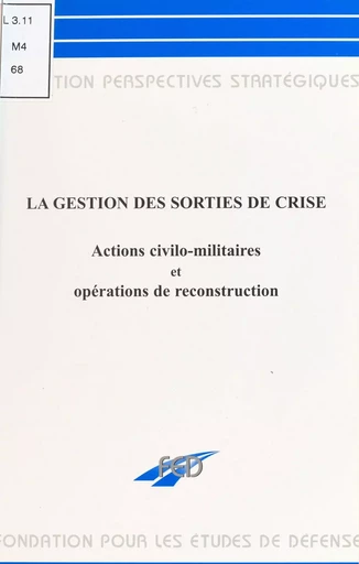 La gestion des sorties de crise : actions civilo-militaires et opérations de reconstruction -  Union des associations d'auditeurs de l'Institut des hautes études de la Défense nationale - FeniXX réédition numérique