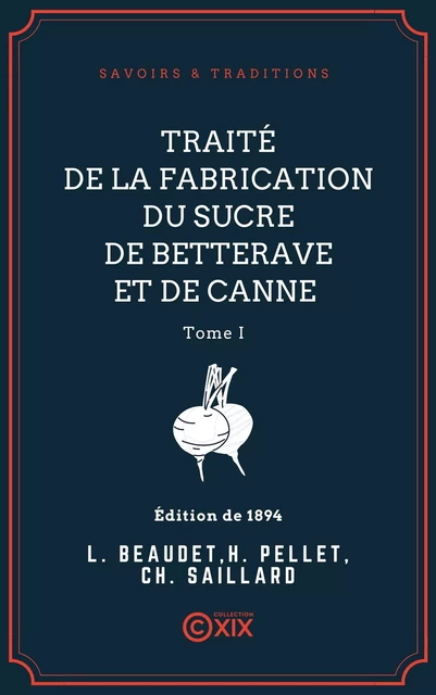 Traité de la fabrication du sucre de betterave et de canne - Tome I - L. Beaudet, Henri Pellet, Ch. Saillard - Collection XIX