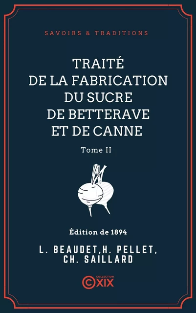 Traité de la fabrication du sucre de betterave et de canne - Tome II - L. Beaudet, Henri Pellet, Ch. Saillard - Collection XIX