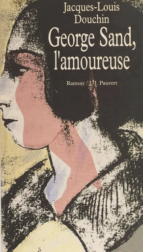 George Sand l'amoureuse - Jacques Louis Douchin - FeniXX réédition numérique