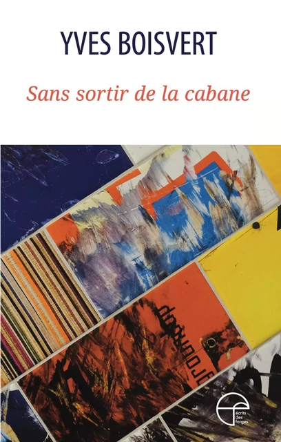 Sans sortir de la cabane - Yves Boisvert - Écrits des forges