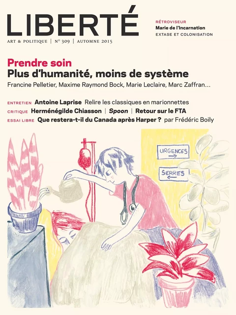 Revue Liberté 309 - Prendre soin - Mathieu Arsenault, Raymond Bock, Suzanne Jacob,  Cathon, Alexandre Fontaine-Rousseau, Alain Deneault, Robert Lévesque, Maxime Raymond Bock, Marc Zaffran, Francine Pelletier, Marie Leclaire, Marie-Claude Goulet, Guillaume Hébert, Antoine Laprise, Frédéric Boily, Pierre Lefebvre, Pierre Nepveu, Élisabeth Nardout-Lafarge, Alessandra Ferraro, Adèle Lauzon, Laurence Côté-Fournier, Simon Brousseau, Daniel Letendre, David Bélanger, Jonathan Livernois, Maïté Snauwaert, Anne-Renée Caillé, MARIE PARENT, Guillaume Roussel-Garneau, Anne-Marie Régimbald, Ariel Harrod - Collectif Liberté