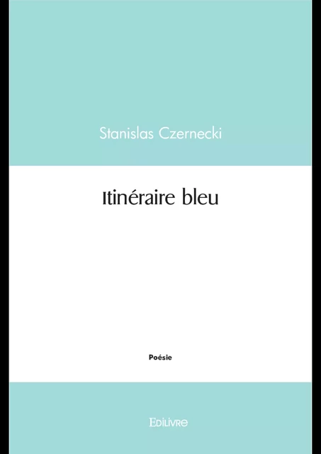 Itinéraire bleu - Stanislas Czernecki - Editions Edilivre