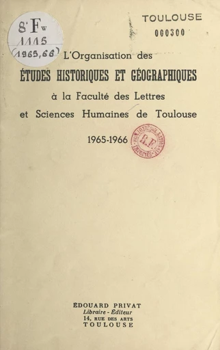 L'organisation des études historiques et géographiques à la Faculté des lettres et sciences humaines de Toulouse -  Université de Toulouse - Faculté des lettres et sciences humaines - FeniXX réédition numérique