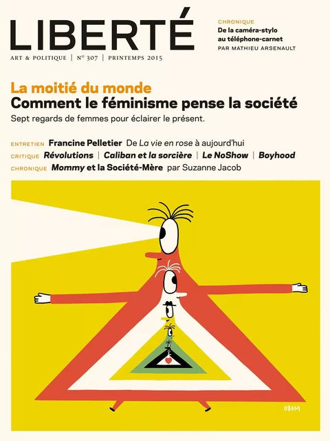 Revue Liberté 307 - La moitié du monde - Maïté Snauwaert, Annelyne Roussel, Catherine Mavrikakis, Mélanie Loisel, Martine Delvaux, Marie-Andrée Bergeron, Anne-Marie Régimbald, Francine Pelletier, Suzanne Jacob, Mathieu Arsenault, Alain Deneault, Robert Levesque, Daniel Letendre, David Turgeon, Laurence Côté-Fournier, Jonathan Livernois, Marie-Hélène Constant - Collectif Liberté