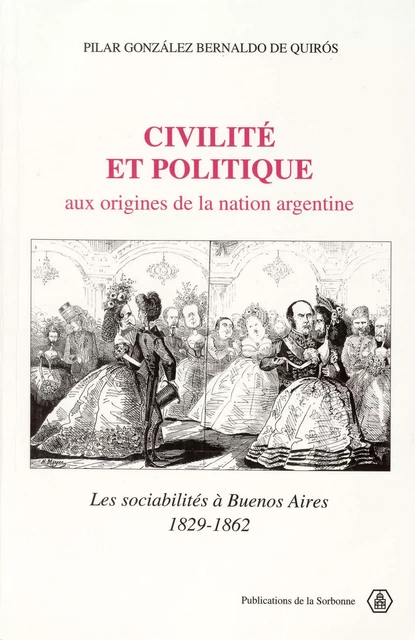 Civilité et politique aux origines de la nation argentine - Pilar Gonzáles Bernaldo de Quiros - Éditions de la Sorbonne