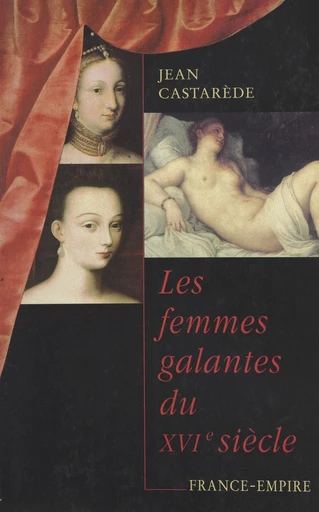 Les femmes galantes du XVIe siècle - Jean Castarède - FeniXX réédition numérique