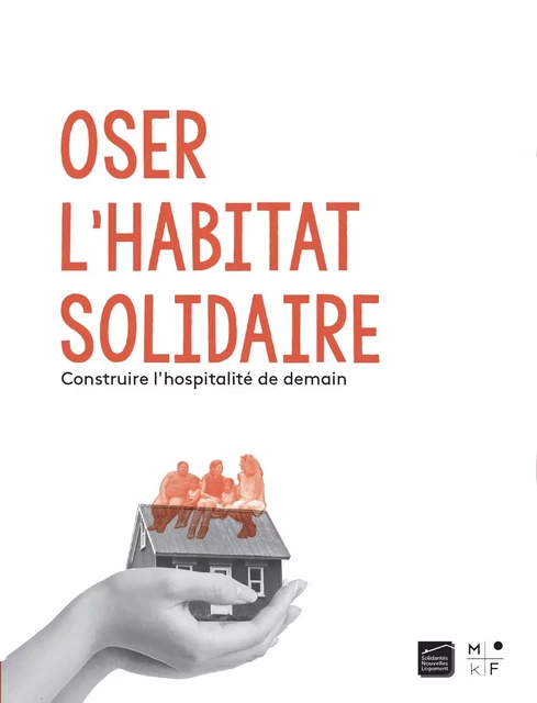 Oser l'habitat solidaire - Pierre Madec, Baudouin de Pontcharra, Christophe Robert, Solidarités Nouvelles Pour le Loge, Isabelle Rey-Lefebvre, Nicolas Détrie - MkF Éditions