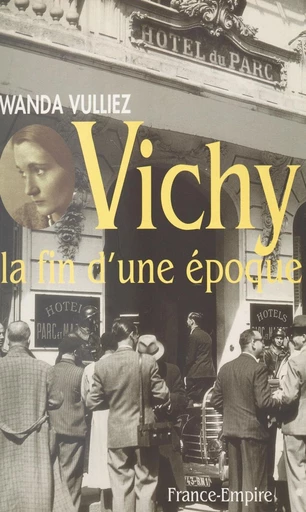 Vichy la fin d'une époque - Wanda Vulliez - FeniXX réédition numérique