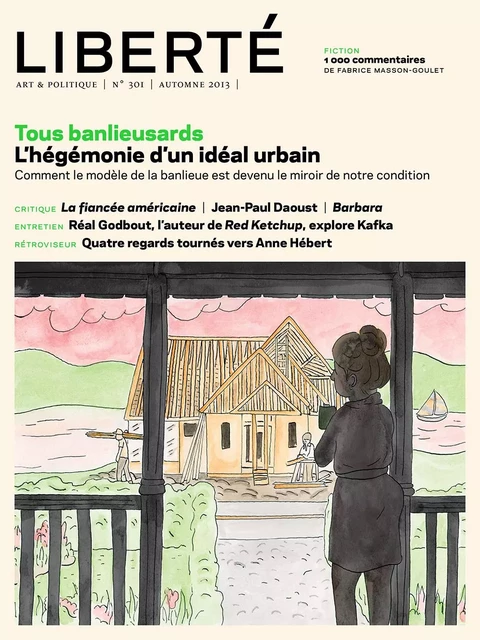 Revue Liberté 301 - Tous banlieusards - numéro complet - Pierre Lefebvre, Alain Farah, MARIE PARENT, Pierre Vallières, Anne-Marie Régimbald, Serge Cardinal, Laurent Lussier, GABRIEL TREMBLAY-GAUDETTE, Alexie Morin, Alain Deneault, Laurence Côté-Fournier, Julien Lefort-Favreau, Maxime Catellier, Anne-Renée Caillé, Jonathan Livernois, Robert Richard, Rosalie Lavoie, Suzanne Jacob, Jean-Philippe Payette, Robert Lévesque, Émilie Benoît-Beaulé - Collectif Liberté