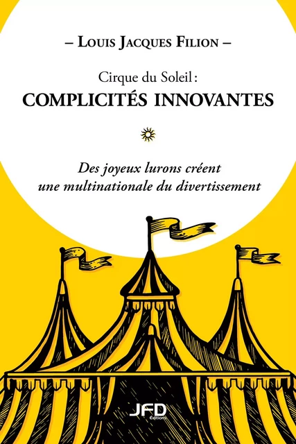 Cirque du Soleil : complicités innovantes - Louis Jacques Filion - Éditions JFD Inc