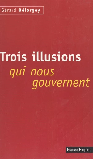 Trois illusions qui nous gouvernent - Gérard Bélorgey - FeniXX réédition numérique