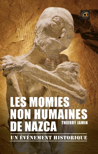 Les momies non humaines de Nazca - Thierry Jamin - Atlantes