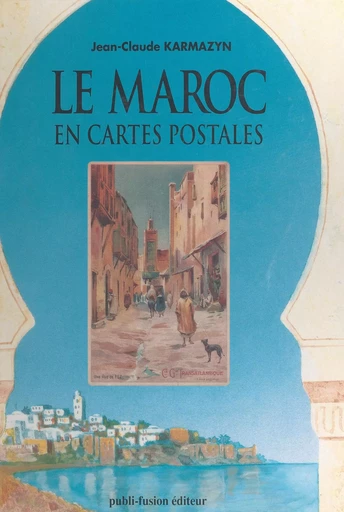 Le Maroc en cartes postales - Jean-Claude Karmazyn - FeniXX réédition numérique