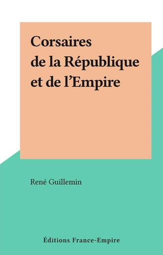 Corsaires de la République et de l'Empire - René Guillemin - FeniXX réédition numérique