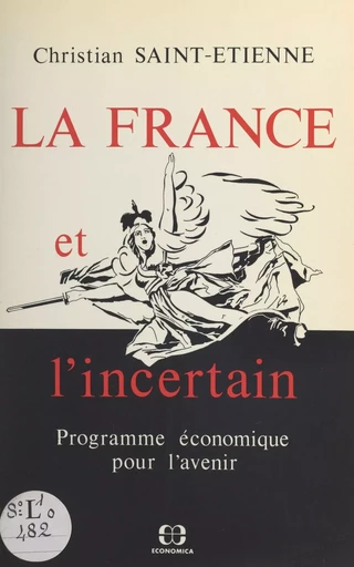 La France et l'incertain : programme économique pour l'avenir - Christian Saint-Étienne - FeniXX réédition numérique