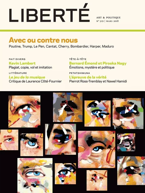 Liberté. No. 319, Printemps 2018 - Jean Pichette, Clément de Gaulejac, Jean-François Bouthors, Diane Lamoureux, André Perrin, Eftihia Mihelakis, Anouk Bélanger, Bachir Sirois-Moumni, Maxime Blanchard, François Parenteau, Ricardo Penafiel, Bernard Émond, Piroska Nagy, Camille Toffoli, Nawel Hamidi, Pierrot Ross-Tremblay, Kevin Lambert, Laurence Côté-Fournier, Marie-Andrée Bergeron, Julien Lefort-Favreau, Frédérique Bernier, Simon Tremblay-Pépin, Marie-Ève Blais, Jean-Marc Limoges, Rosalie Lavoie, Sophie Castonguay, Robert Lévesque - Collectif Liberté