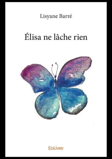 Élisa ne lâche rien - Lisyane Barré - Editions Edilivre