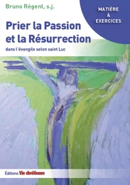 Prier la Passion et la Résurrection dans l'évangile de Luc