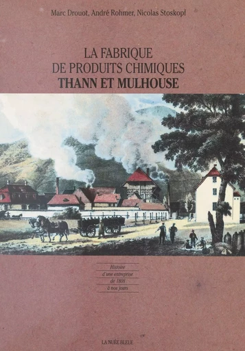 La fabrique de produits chimiques Thann et Mulhouse : histoire d'une entreprise de 1808 à nos jours - Marc Drouot, André Rohmer, Nicolas Stoskopf - FeniXX réédition numérique