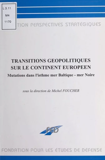 Transitions géopolitiques sur le continent européen : mutations dans l'isthme mer Baltique-mer Noire - Michel Foucher - FeniXX réédition numérique