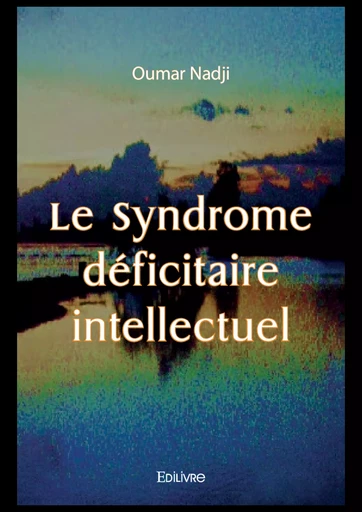 Le Syndrome déficitaire intellectuel - Oumar Nadji - Editions Edilivre