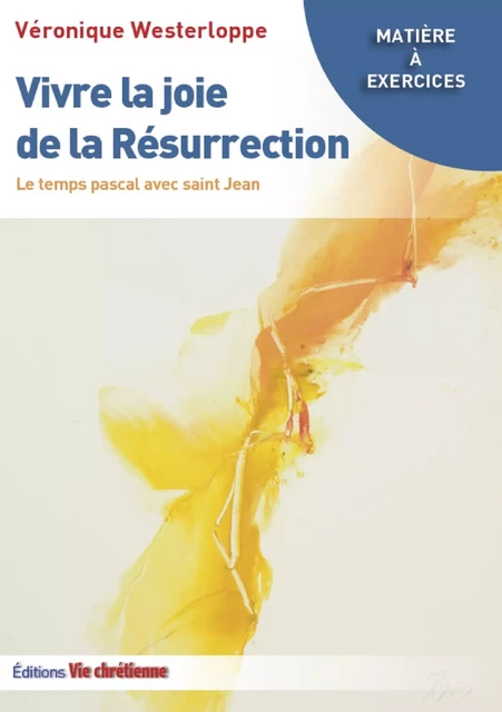 Vivre la Joie de la Résurrection - Véronique Westerloppe - Vie Chrétienne