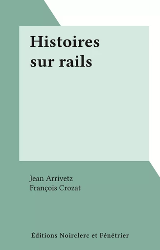 Histoires sur rails - Jean Arrivetz - FeniXX réédition numérique