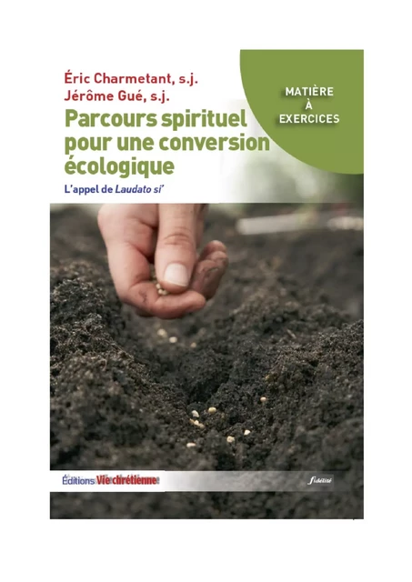 Parcours spirituel pour une conversion écologique - Eric Charmetant, Jérôme Gué,S. J. - Vie Chrétienne