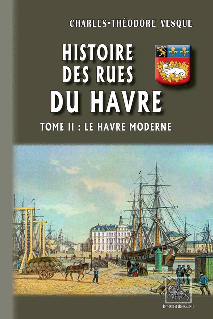 Histoire des Rues du Havre (Tome 2 : le Havre Moderne) - Charles-Théodore Vesque - Editions des Régionalismes