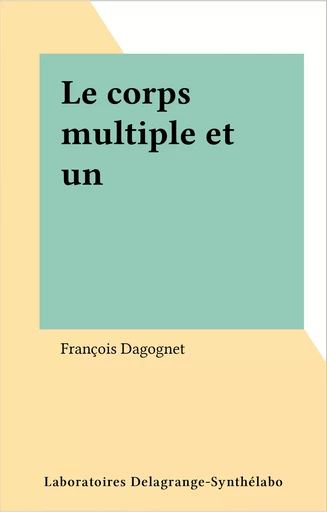 Le corps multiple et un - François Dagognet - FeniXX réédition numérique