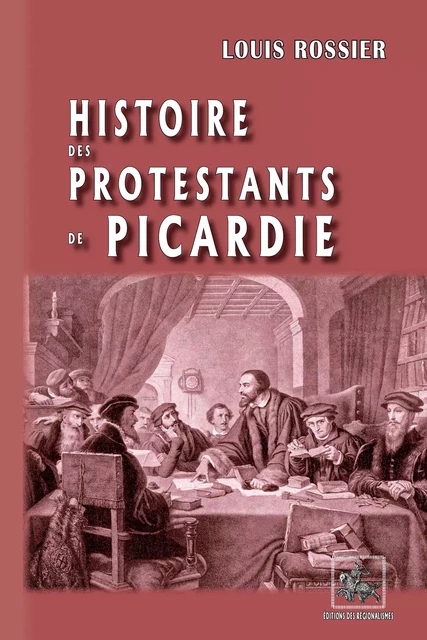 Histoire des Protestants de Picardie - Louis Rossier - Editions des Régionalismes