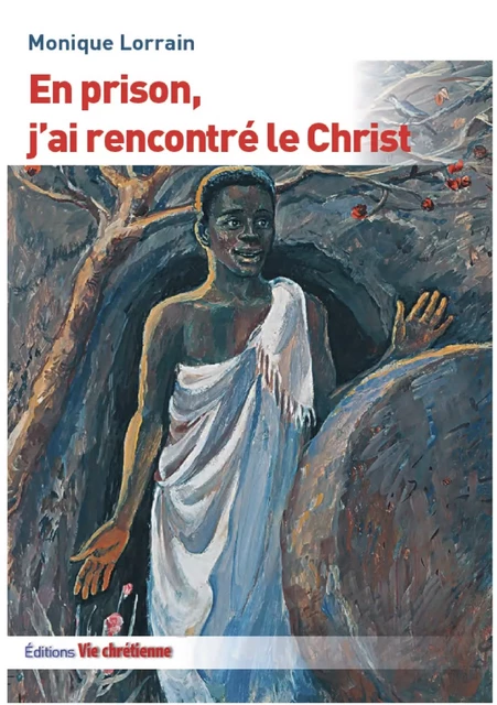 En prison, j'ai rencontré le Christ - Monique Lorrain - Vie Chrétienne