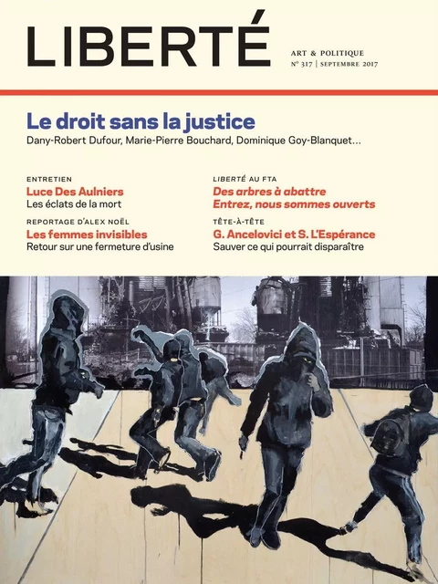 Revue Liberté 317 - Le droit sans la justice - Jean Pichette, Rosalie Lavoie, Gilles McMillan, Robert Lévesque, Camille Toffoli, Alain Deneault, Dany-Robert Dufour, Marie-Pierre Bouchard, Anne-Marie Savard, Lili um, Julie Delporte, Julien Lefort-Favreau, Michel Lacroix, Marion Gerbier, Sara Fauteux, Alex Noël, Antoine Laprise, Dominic Marion - Collectif Liberté