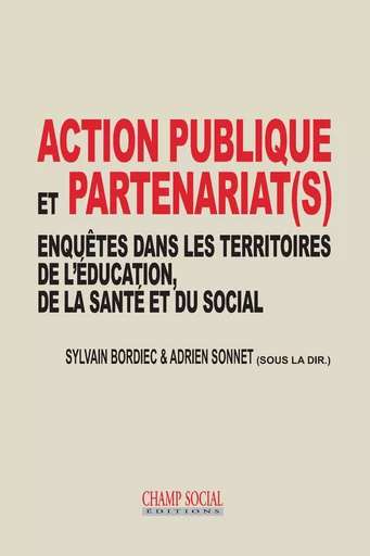 Action publique et partenariat(s). Enquêtes dans les territoires de l'éducation, de la santé et du social - Sylvain Bordiec & Adrien Sonnet - Champ social Editions