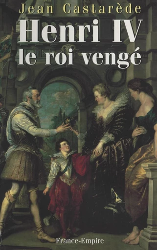 Henri IV, le roi vengé - Jean Castarède - FeniXX réédition numérique