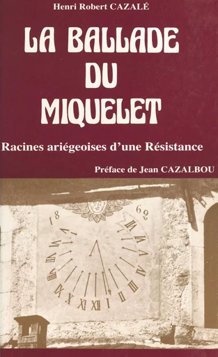 La ballade du Miquelet : racines ariégeoises d'une Résistance - Henri-Robert Cazalé - FeniXX réédition numérique