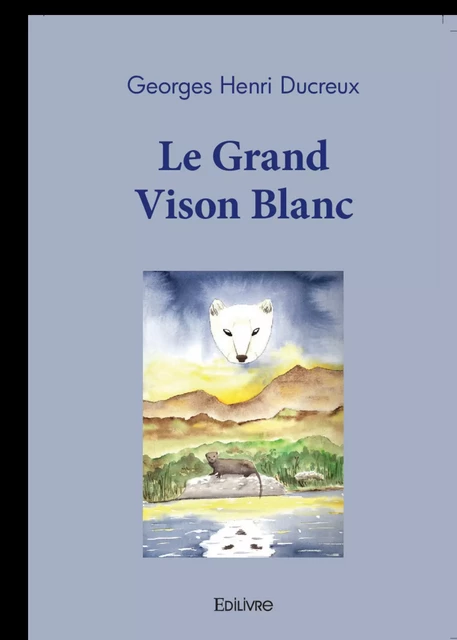 Le Grand Vison Blanc - Georges Henri Ducreux - Editions Edilivre