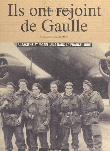 Ils ont rejoint De Gaulle : Alsaciens et Mosellans dans la France libre - Jean Hadey - FeniXX réédition numérique