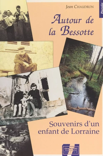 Autour de la Bessotte : souvenirs d'un enfant de Lorraine - Jean Chaudron - FeniXX réédition numérique