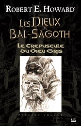 Les Dieux de Bal-Sagoth, T1 : Le Crépuscule du Dieu gris