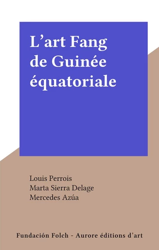 L'art Fang de Guinée équatoriale - Louis Perrois, Marta Sierra Delage - FeniXX réédition numérique