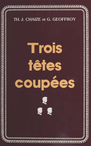 Trois têtes coupées - Théodore Jacques Chaize, Georges Geoffroy - FeniXX réédition numérique