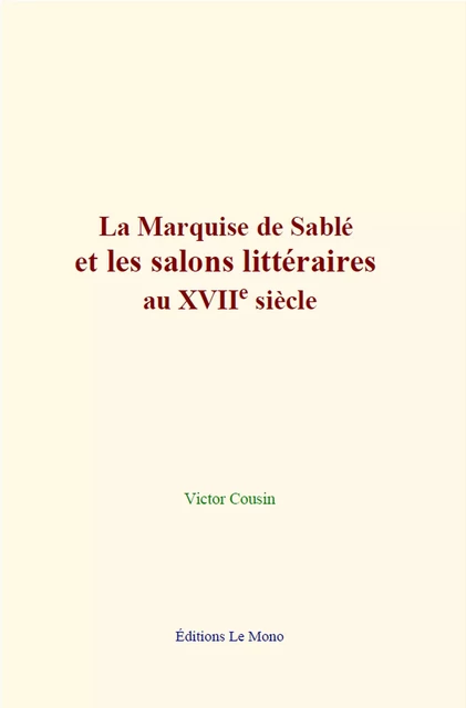 La Marquise de Sablé et les salons littéraires au XVIIe siècle - Victor Cousin - Editions Le Mono