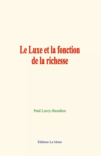 Le Luxe et la fonction de la richesse - Paul Leroy-Beaulieu - Editions Le Mono