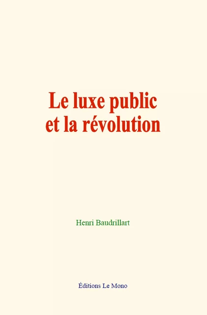 Le luxe public et la révolution - Henri Baudrillart - Editions Le Mono