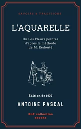 L'Aquarelle, ou Les Fleurs peintes d'après la méthode de M. Redouté